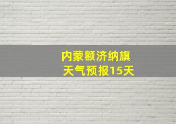 内蒙额济纳旗天气预报15天