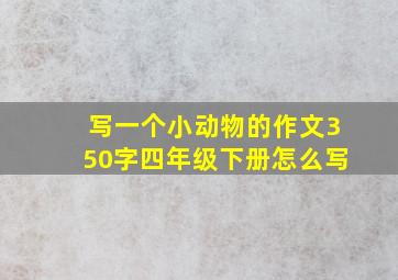 写一个小动物的作文350字四年级下册怎么写