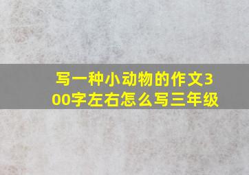 写一种小动物的作文300字左右怎么写三年级