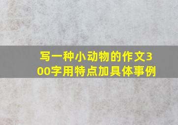 写一种小动物的作文300字用特点加具体事例