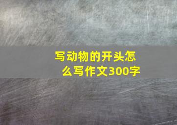 写动物的开头怎么写作文300字