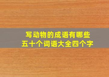 写动物的成语有哪些五十个词语大全四个字