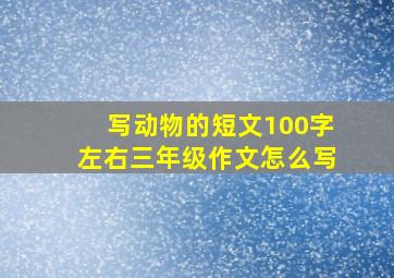 写动物的短文100字左右三年级作文怎么写