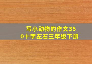 写小动物的作文350十字左右三年级下册