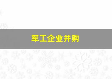 军工企业并购