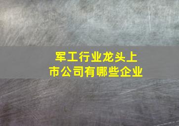 军工行业龙头上市公司有哪些企业