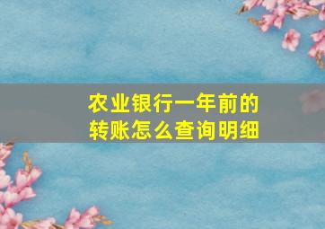 农业银行一年前的转账怎么查询明细