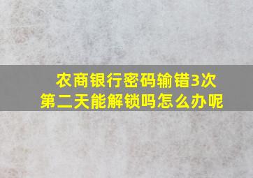 农商银行密码输错3次第二天能解锁吗怎么办呢