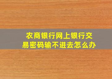 农商银行网上银行交易密码输不进去怎么办