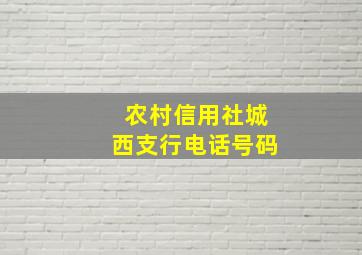 农村信用社城西支行电话号码