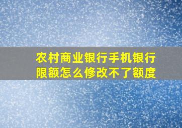 农村商业银行手机银行限额怎么修改不了额度