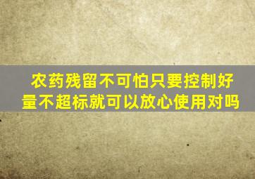 农药残留不可怕只要控制好量不超标就可以放心使用对吗