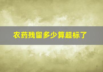 农药残留多少算超标了