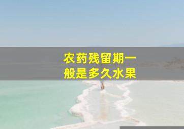 农药残留期一般是多久水果