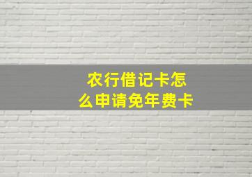 农行借记卡怎么申请免年费卡