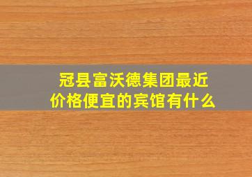 冠县富沃德集团最近价格便宜的宾馆有什么