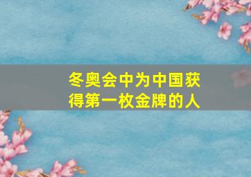 冬奥会中为中国获得第一枚金牌的人