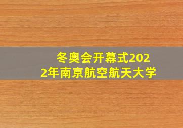 冬奥会开幕式2022年南京航空航天大学