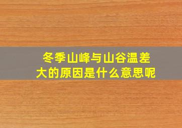 冬季山峰与山谷温差大的原因是什么意思呢