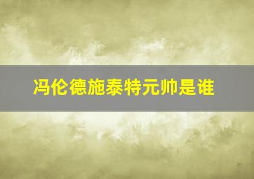 冯伦德施泰特元帅是谁