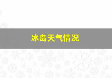 冰岛天气情况