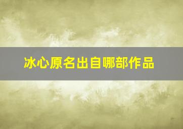 冰心原名出自哪部作品