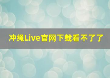 冲绳Live官网下载看不了了