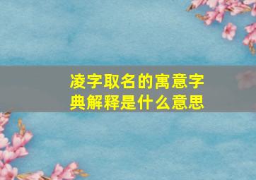 凌字取名的寓意字典解释是什么意思