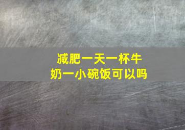 减肥一天一杯牛奶一小碗饭可以吗