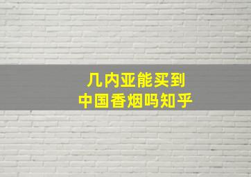 几内亚能买到中国香烟吗知乎