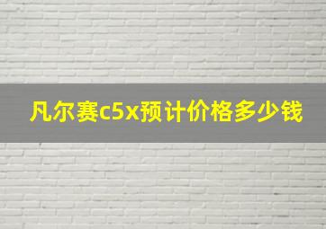 凡尔赛c5x预计价格多少钱