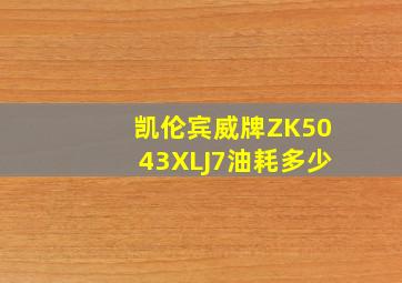 凯伦宾威牌ZK5043XLJ7油耗多少