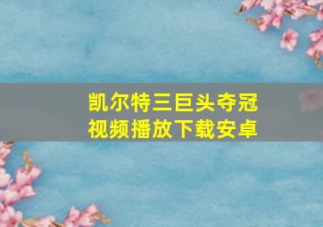 凯尔特三巨头夺冠视频播放下载安卓