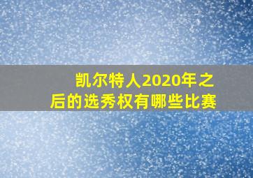 凯尔特人2020年之后的选秀权有哪些比赛