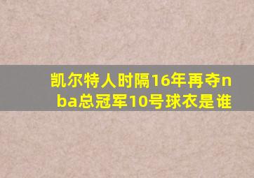 凯尔特人时隔16年再夺nba总冠军10号球衣是谁