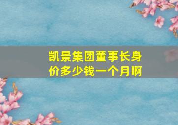 凯景集团董事长身价多少钱一个月啊