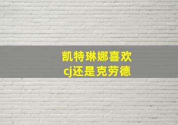 凯特琳娜喜欢cj还是克劳德