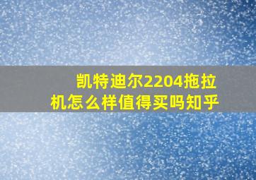 凯特迪尔2204拖拉机怎么样值得买吗知乎