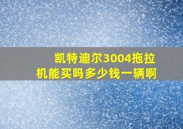 凯特迪尔3004拖拉机能买吗多少钱一辆啊