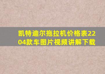 凯特迪尔拖拉机价格表2204款车图片视频讲解下载