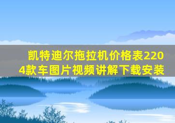 凯特迪尔拖拉机价格表2204款车图片视频讲解下载安装