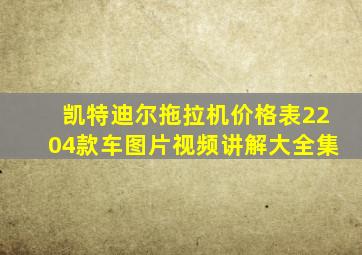 凯特迪尔拖拉机价格表2204款车图片视频讲解大全集