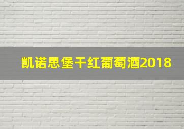 凯诺思堡干红葡萄酒2018