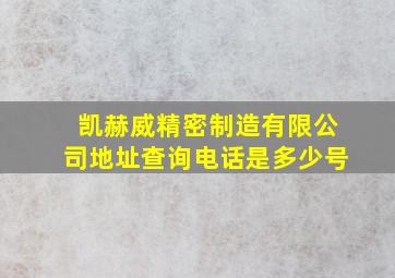 凯赫威精密制造有限公司地址查询电话是多少号