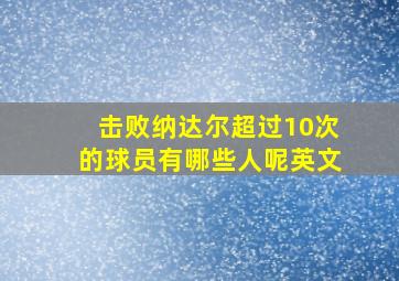 击败纳达尔超过10次的球员有哪些人呢英文