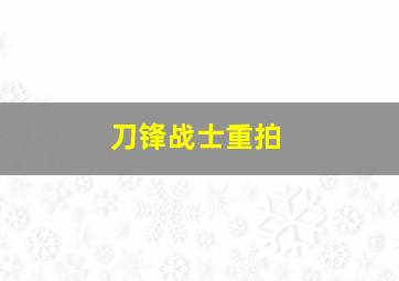 刀锋战士重拍