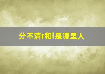 分不清r和l是哪里人