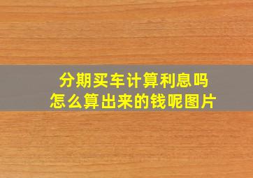 分期买车计算利息吗怎么算出来的钱呢图片