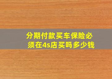 分期付款买车保险必须在4s店买吗多少钱