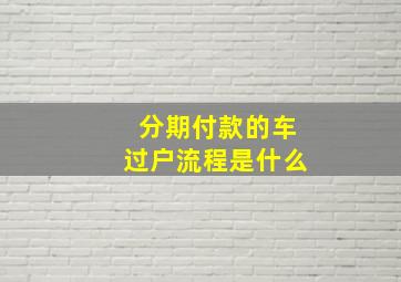 分期付款的车过户流程是什么